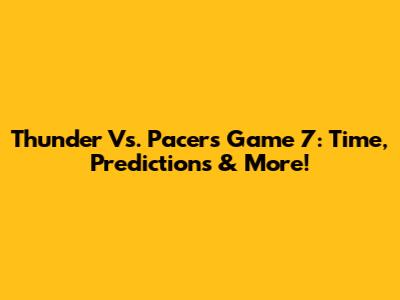 Thunder Vs. Pacers Game 7: Time, Predictions & More!