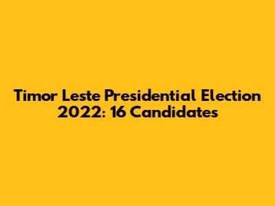 Timor Leste Presidential Election 2022: 16 Candidates