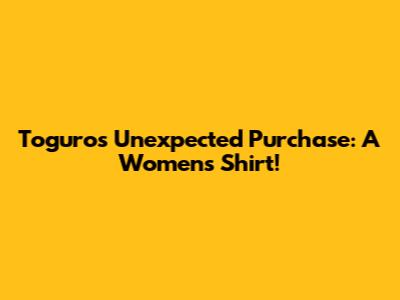 Toguro's Unexpected Purchase: A Women's Shirt!