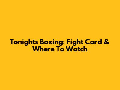 Tonight's Boxing: Fight Card & Where To Watch