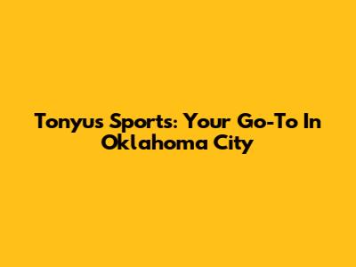 Tonyu's Sports: Your Go-To In Oklahoma City