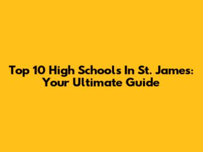 Top 10 High Schools In St. James: Your Ultimate Guide