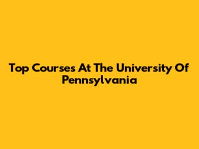 Top Courses At The University Of Pennsylvania
