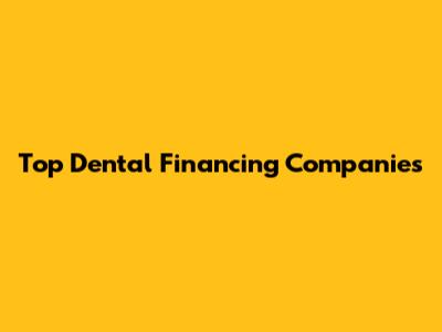 Top Dental Financing Companies