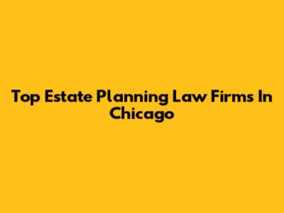 Top Estate Planning Law Firms In Chicago
