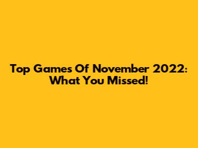 Top Games Of November 2022: What You Missed!