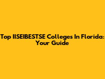 Top IISEIBESTSE Colleges In Florida: Your Guide