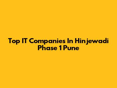Top IT Companies In Hinjewadi Phase 1 Pune