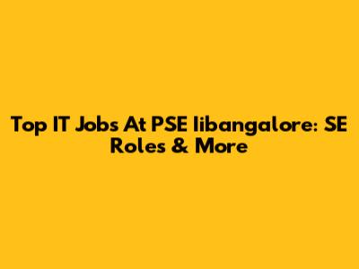 Top IT Jobs At PSE Iibangalore: SE Roles & More