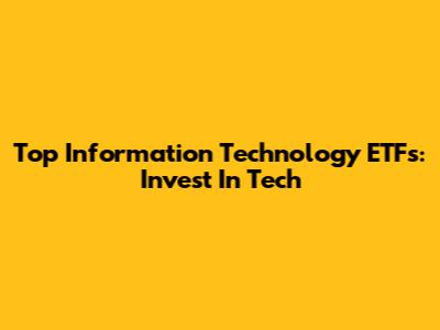 Top Information Technology ETFs: Invest In Tech