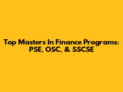Top Masters In Finance Programs: PSE, OSC, & SSCSE