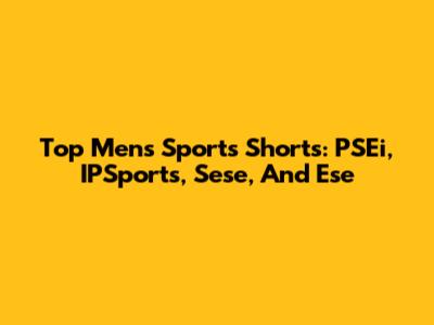 Top Men's Sports Shorts: PSEi, IPSports, Sese, And Ese