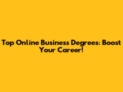 Top Online Business Degrees: Boost Your Career!