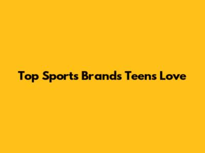 Top Sports Brands Teens Love