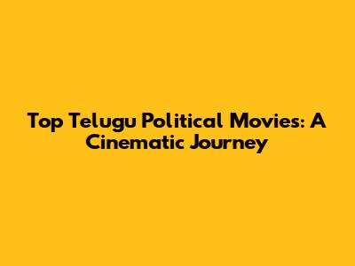 Top Telugu Political Movies: A Cinematic Journey