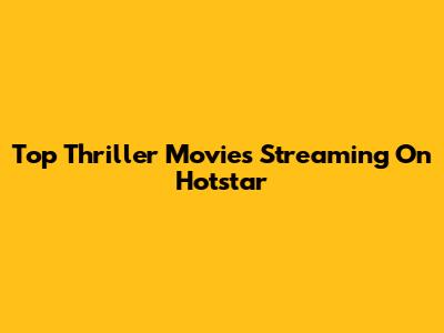 Top Thriller Movies Streaming On Hotstar