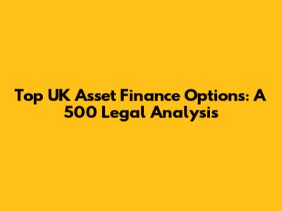 Top UK Asset Finance Options: A 500 Legal Analysis
