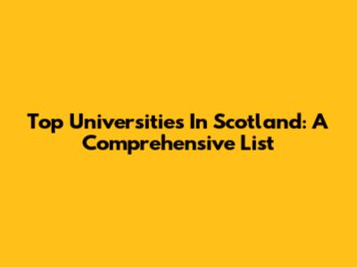 Top Universities In Scotland: A Comprehensive List