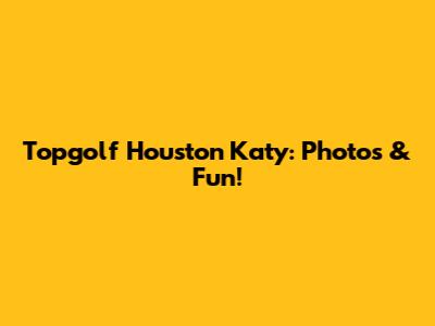 Topgolf Houston Katy: Photos & Fun!