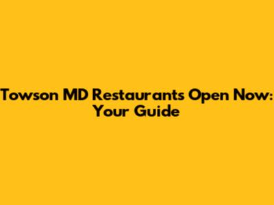 Towson MD Restaurants Open Now: Your Guide