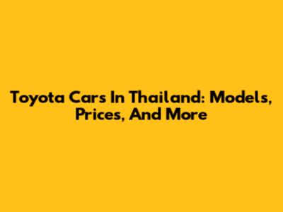 Toyota Cars In Thailand: Models, Prices, And More
