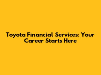Toyota Financial Services: Your Career Starts Here