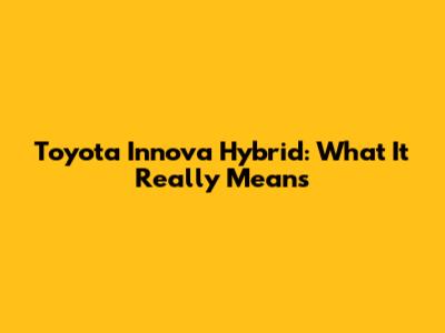 Toyota Innova Hybrid: What It Really Means