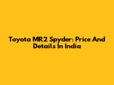 Toyota MR2 Spyder: Price And Details In India