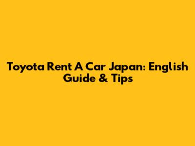 Toyota Rent A Car Japan: English Guide & Tips
