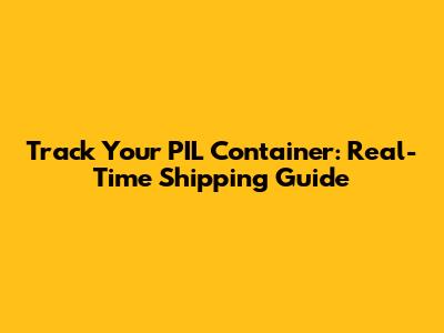 Track Your PIL Container: Real-Time Shipping Guide