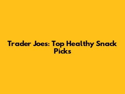 Trader Joe's: Top Healthy Snack Picks