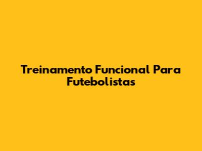 Treinamento Funcional Para Futebolistas