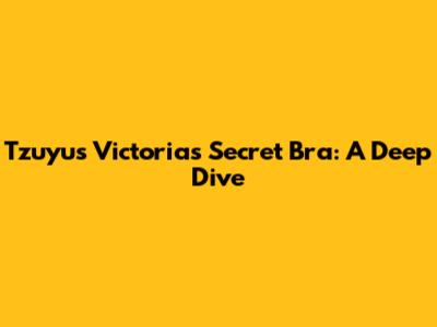 Tzuyu's Victoria's Secret Bra: A Deep Dive
