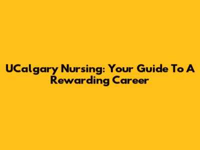 UCalgary Nursing: Your Guide To A Rewarding Career