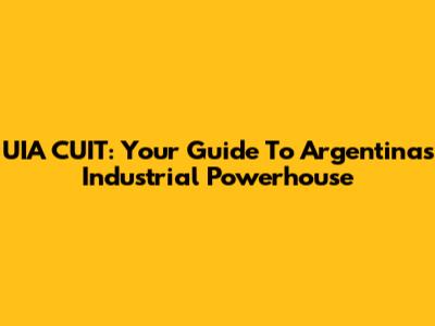 UIA CUIT: Your Guide To Argentina's Industrial Powerhouse