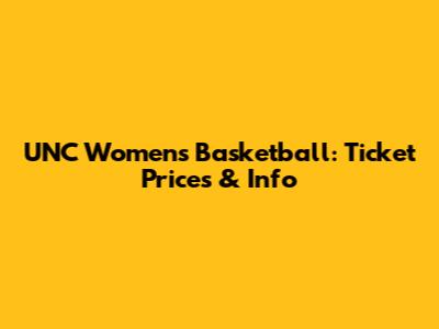 UNC Women's Basketball: Ticket Prices & Info