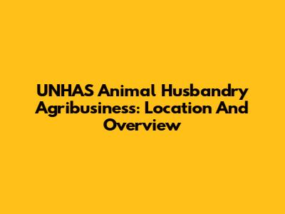 UNHAS Animal Husbandry Agribusiness: Location And Overview