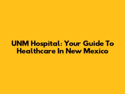 UNM Hospital: Your Guide To Healthcare In New Mexico