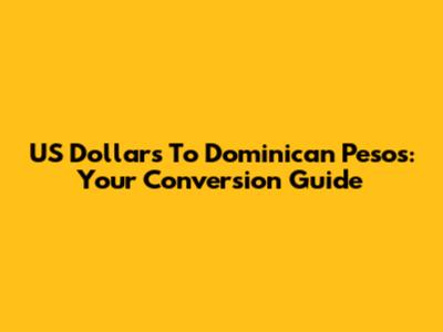US Dollars To Dominican Pesos: Your Conversion Guide