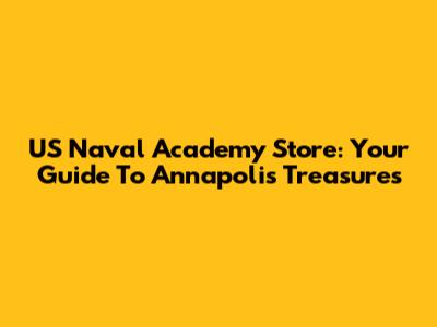 US Naval Academy Store: Your Guide To Annapolis Treasures