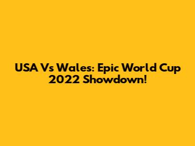 USA Vs Wales: Epic World Cup 2022 Showdown!