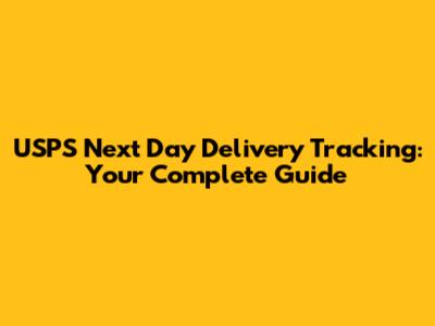 USPS Next Day Delivery Tracking: Your Complete Guide