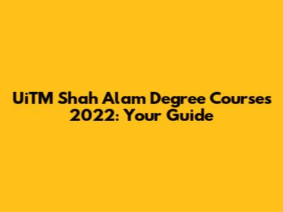 UiTM Shah Alam Degree Courses 2022: Your Guide