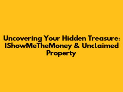 Uncovering Your Hidden Treasure: IShowMeTheMoney & Unclaimed Property