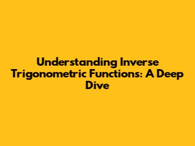 Understanding Inverse Trigonometric Functions: A Deep Dive
