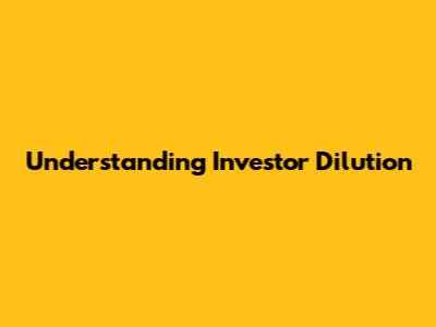 Understanding Investor Dilution