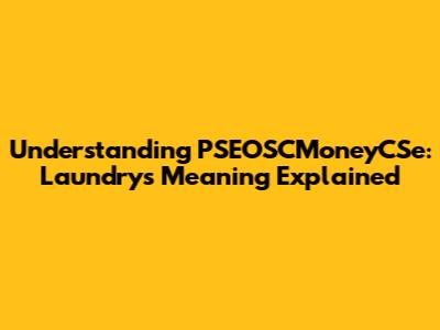 Understanding PSEOSCMoneyCSe: Laundry's Meaning Explained