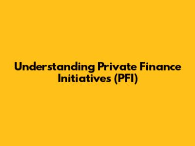 Understanding Private Finance Initiatives (PFI)