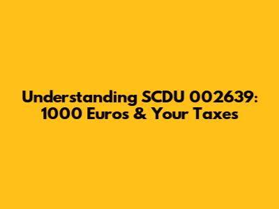 Understanding SCDU 002639: 1000 Euros & Your Taxes