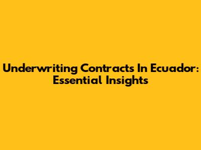 Underwriting Contracts In Ecuador: Essential Insights